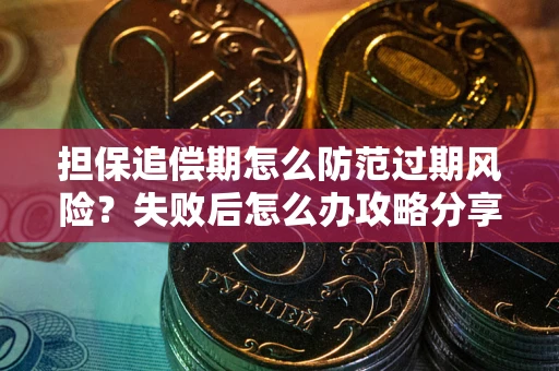 济南担保追偿期怎么防范过期风险？失败后怎么办攻略分享