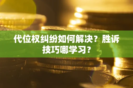 济南代位权纠纷如何解决？胜诉技巧哪学习？