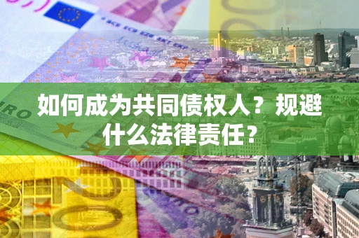 济南如何成为共同债权人？规避什么法律责任？