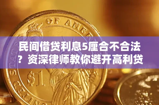 济南民间借贷利息5厘合不合法？资深律师教你避开高利贷陷阱