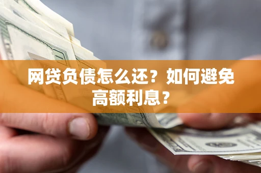 济南网贷负债怎么还？如何避免高额利息？