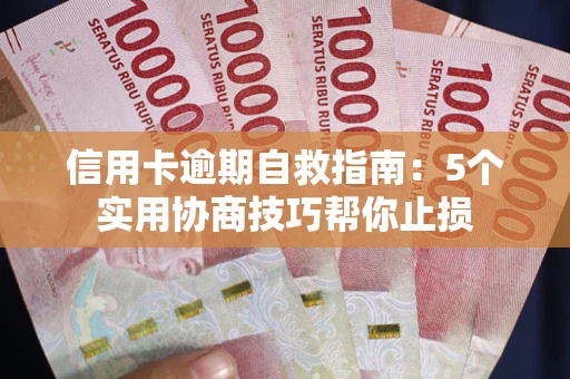 济南信用卡逾期自救指南：5个实用协商技巧帮你止损