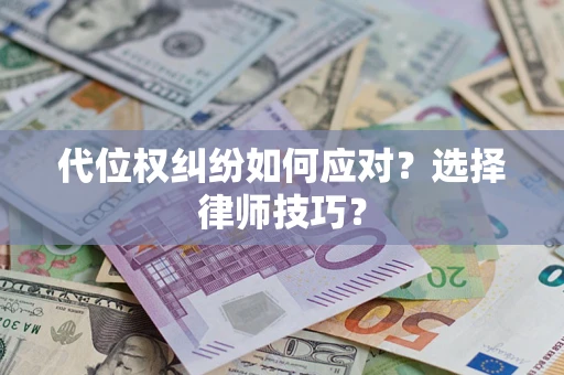济南代位权纠纷如何应对？选择律师技巧？