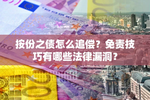 济南按份之债怎么追偿？免责技巧有哪些法律漏洞？