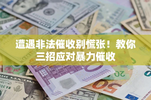 济南遭遇非法催收别慌张！教你三招应对暴力催收