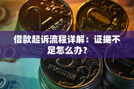 济南借款起诉流程详解：证据不足怎么办？