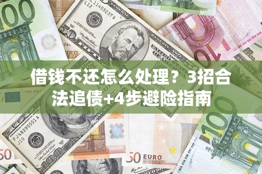 济南借钱不还怎么处理？3招合法追债+4步避险指南
