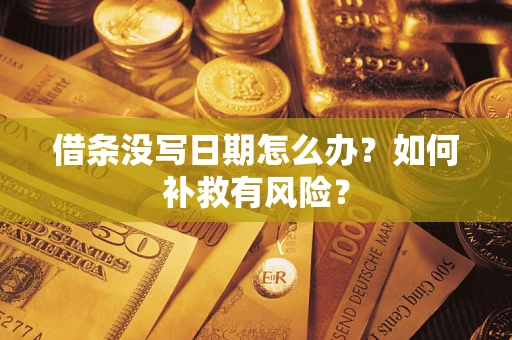 济南借条没写日期怎么办？如何补救有风险？