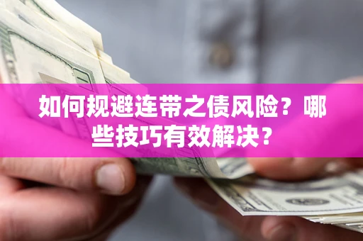 济南如何规避连带之债风险？哪些技巧有效解决？