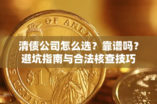 济南清债公司怎么选？靠谱吗？避坑指南与合法核查技巧
