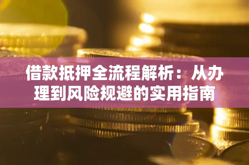 济南借款抵押全流程解析：从办理到风险规避的实用指南
