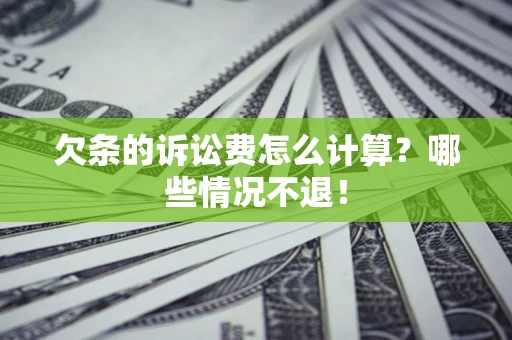 济南欠条的诉讼费怎么计算?哪些情况不退! 济南欠条的诉讼费怎么计算?哪些情况不退!