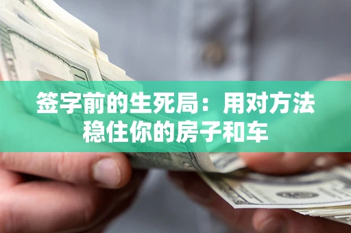 济南签字前的生死局：用对方法稳住你的房子和车