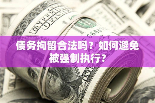 济南债务拘留合法吗？如何避免被强制执行？