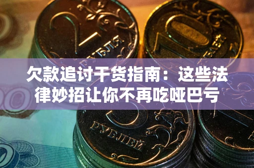济南欠款追讨干货指南：这些法律妙招让你不再吃哑巴亏
