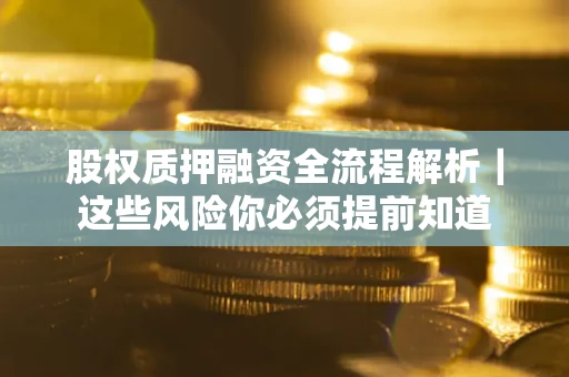 济南股权质押融资全流程解析｜这些风险你必须提前知道