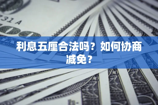 济南利息五厘合法吗？如何协商减免？