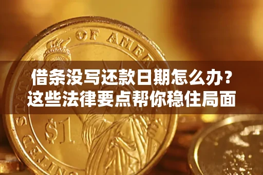 济南借条没写还款日期怎么办？这些法律要点帮你稳住局面