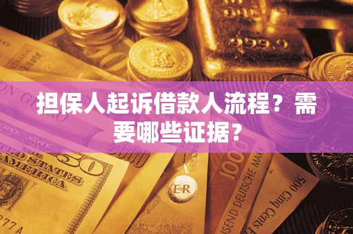 济南担保人起诉借款人流程?需要哪些证据? 济南担保人起诉借款人流程?需要哪些证据?
