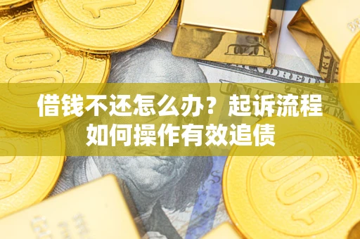 济南借钱不还怎么办？起诉流程如何操作有效追债