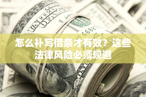 济南怎么补写借条才有效？这些法律风险必须规避