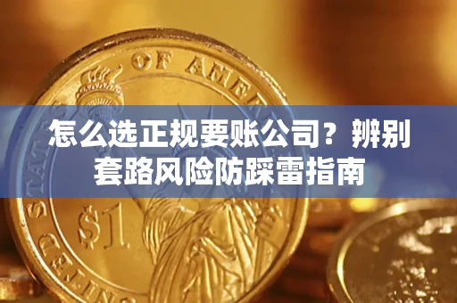 济南怎么选正规要账公司？辨别套路风险防踩雷指南