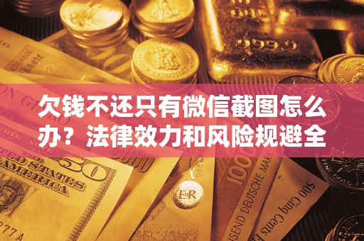 济南欠钱不还只有微信截图怎么办？法律效力和风险规避全解析