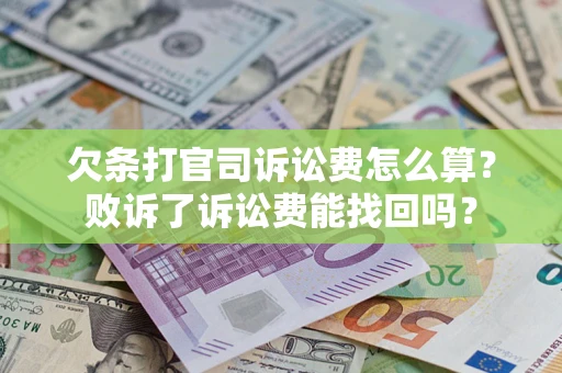 济南欠条打官司诉讼费怎么算？败诉了诉讼费能找回吗？