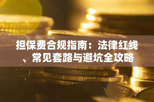 济南担保费合规指南：法律红线、常见套路与避坑全攻略