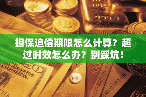 济南担保追偿期限怎么计算？超过时效怎么办？别踩坑！