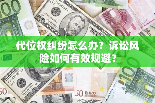 济南代位权纠纷怎么办？诉讼风险如何有效规避？