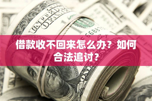 济南借款收不回来怎么办？如何合法追讨？