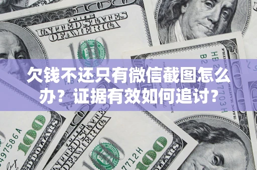 济南欠钱不还只有微信截图怎么办？证据有效如何追讨？