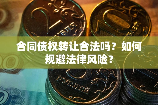 济南合同债权转让合法吗？如何规避法律风险？