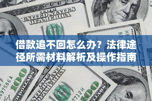 济南借款追不回怎么办？法律途径所需材料解析及操作指南