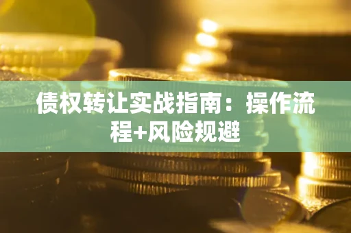 济南债权转让实战指南：操作流程+风险规避