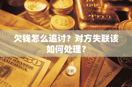 济南欠钱怎么追讨？对方失联该如何处理？