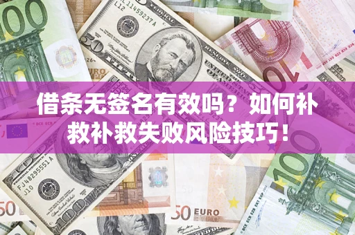 济南借条无签名有效吗？如何补救补救失败风险技巧！