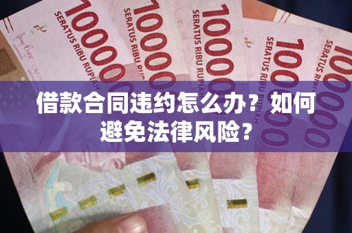 济南借款合同违约怎么办？如何避免法律风险？