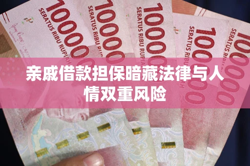 济南亲戚借款担保暗藏法律与人情双重风险