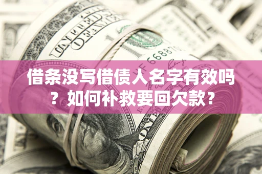 济南借条没写借债人名字有效吗？如何补救要回欠款？