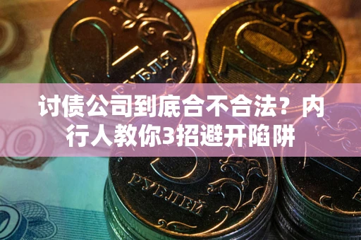 济南讨债公司到底合不合法？内行人教你3招避开陷阱