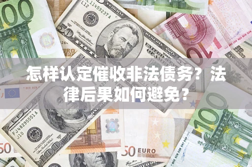 济南怎样认定催收非法债务？法律后果如何避免？