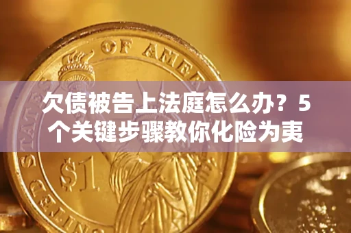 济南欠债被告上法庭怎么办？5个关键步骤教你化险为夷