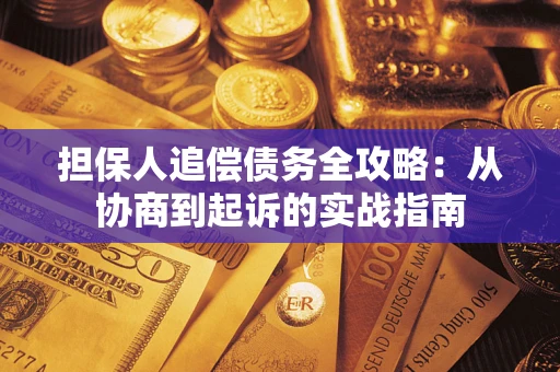 济南担保人追偿债务全攻略：从协商到起诉的实战指南