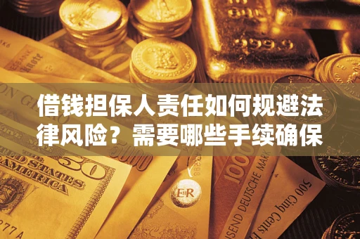 济南借钱担保人责任如何规避法律风险？需要哪些手续确保安全？