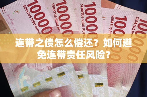 济南连带之债怎么偿还？如何避免连带责任风险？