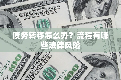 济南债务转移怎么办？流程有哪些法律风险