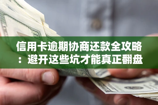 济南信用卡逾期协商还款全攻略：避开这些坑才能真正翻盘
